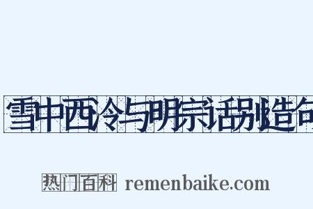 雪中西泠与明宗话别造句是什么意思的图片